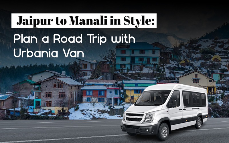 Jaipur to Manali in Style Plan a Road Trip with Urbania Van